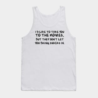 I'd like to take you to the movies, but they don't let you bring snacks in. Tank Top